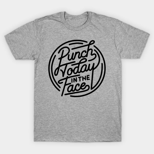 Punch Today in the Face T-Shirt by DesIndie